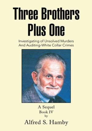 Three Brothers Plus One Book IV: Investigating of Unsolved Murders And Auditing-White Collar Crimes