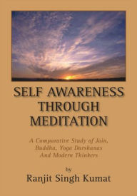 Title: Self Awareness Through Meditation: A Comparative Study of Jain, Buddha, Yoga Darshanas And Modern Thinkers, Author: Ranjit Singh Kumat