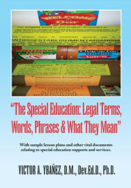 Title: Special Education:Legal Terms, Words and Phrases: Leagl Terms, Words, Phrases&What They Mean, Author: Victor A. Ybanez