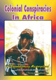 Title: Colonial Conspiracies In Africa, Author: Chinedu Agbodike