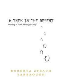 Title: A Trek in the Desert: Finding a Path Through Grief, Author: Roberta Zybach Yarbrough
