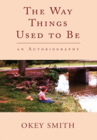 Title: The Way Things Used to Be: an Autobiography, Author: Okey Smith