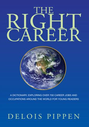 The Right Career: A Dictionary, Exploring Over 700 Career Jobs and Occupations Around the World for Young Readers