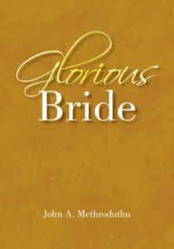 Title: Glorious Bride, Author: John A. Methroduthu