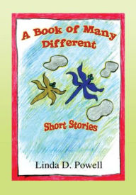 Title: A Book of Many Different Short Stories, Author: Linda D. Powell