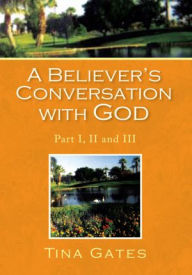 Title: A Believer's Conversation with God: Part I, II and III, Author: Tina Gates