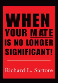 Title: When Your Mate is No Longer Significant!, Author: Richard L. Sartore