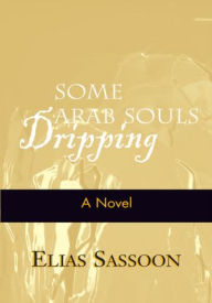 Title: Some Arab Souls Dripping, Author: Elias Sassoon