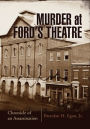 Murder at Ford's Theatre: A Chronicle of An Assassination