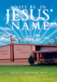 Title: Unity be, In Jesus' Name, Author: Will F. Traylor Th.D