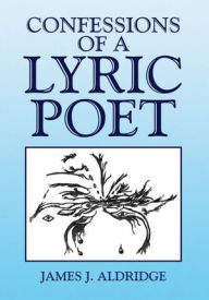 Title: Confessions of a Lyric Poet, Author: James J. Aldridge