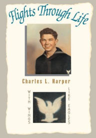 Title: Flights Through Life: With Wings Like Eagles, Author: Charles L. Harper