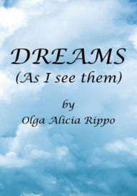 Title: DREAMS (As I see them), Author: Olga Alicia Rippo