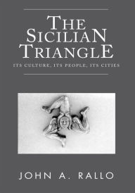 Title: The Sicilian Triangle: It's Culture, It's People, It's Cities, Author: John A. Rallo