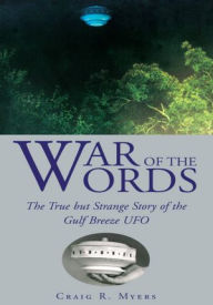 Title: War of the Words: The True but Strange Story of the Gulf Breeze UFO, Author: Craig R. Myers
