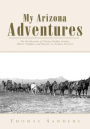 My Arizona Adventures: The Recollections of Thomas Dudley Sanders: Miner, Freighter and Rancher in Arizona Territory