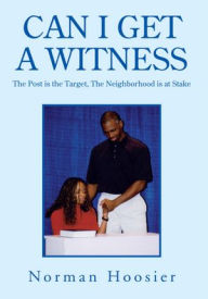 Title: CAN I GET A WITNESS: The Post is the Target, The Neighborhood is at Stake, Author: Norman Hoosier