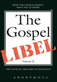 Title: The Gospel Libel Volume II: The Cause of 2,000 Years of Holocaust, Author: Anonymous