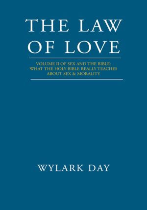 THE LAW OF LOVE: Volume II of Sex and the Bible: What the Holy Bible Really Teaches About Sex & Morality