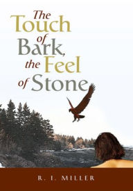 Title: The Touch of Bark, the Feel of Stone, Author: R. I. Miller