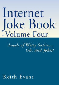 Title: Internet Joke Book - Volume Four: Loads of Witty Satire...Oh, and Jokes!, Author: Keith Evans