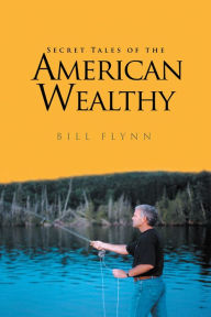Title: Secret Tales of the American Wealthy, Author: Bill Flynn