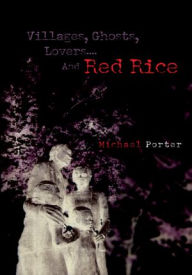Title: Villages, Ghosts, Lovers....And Red Rice, Author: Michael Porter