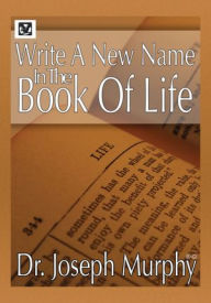 Title: Write a New Name in the Book of Life, Author: Dr. Joseph Murphy