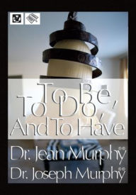 Title: To Be, To Do, and To Have, Author: Dr. Joseph Murphy