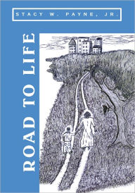 Title: Road to Life, Author: Stacy W. Payne