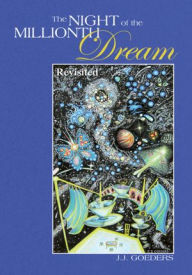 Title: The NIGHT of the MILLIONTH Dream: Revisited, Author: J.J. Goeders