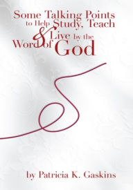 Title: Some Talking Points to Help Study, Teach, & Live by the Word of God, Author: Patricia Gaskins