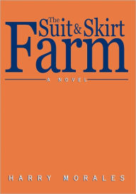 Title: The Suit and Skirt Farm: A Novel: A Novel, Author: Harry Morales