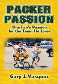 Title: Packer Passion: One Fan's Passion for the Team He Loves, Author: Gary J. Vasquez