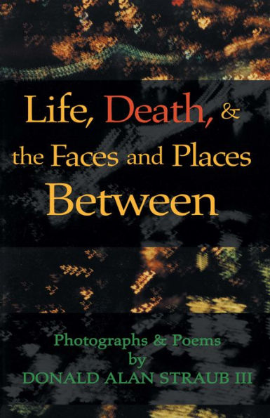 Life, Death, & the Faces and Places Between