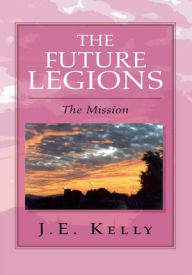 Title: The Future Legions: The Mission, Author: J.E. Kelly