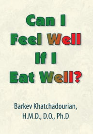 Title: Can I Feel Well If I Eat Well?, Author: Barkev Khatchadourian H.M.D.