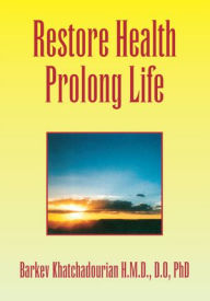 Title: Restore Health Prolong Life, Author: Barkev Khatchadourian H.M.D.