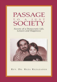 Title: Passage to a Just Society: Secrets of a Democratic Life, Leisure and Happiness, Author: Dr. Reza Rezazadeh