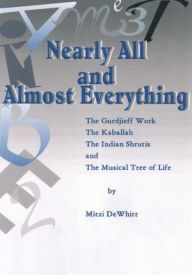 Title: Nearly All and Almost Everything: The Gurdjieff Work, The Hebrew Kaballah, The Indian Shrutis, and The Musical Tree of Life, Author: Mitzi DeWhitt