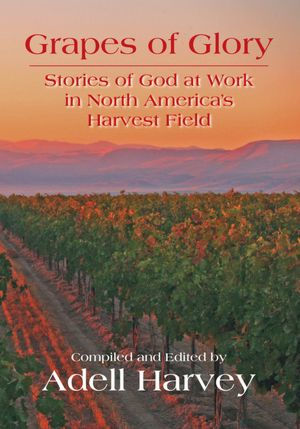 Grapes of Glory: Stories of God at Work in North America's Harvest Field