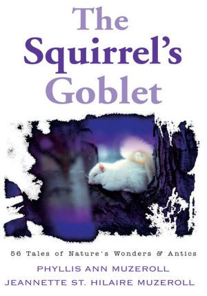 The Squirrel's Goblet: 56 Tales of Nature's Wonders & Antics