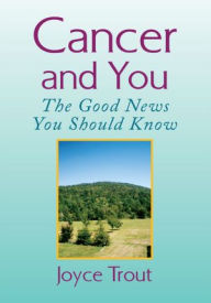 Title: Cancer and You: The Good News You Should Know, Author: Joyce Trout