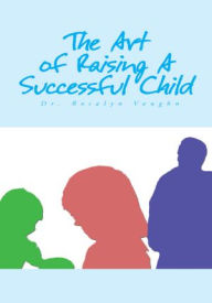 Title: The Art of Raising A Successful Child, Author: Dr. Rosalyn Vaughn
