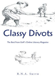 Title: Classy Divots: The Best From Golf's Online Literary Magazine, Author: R.N.A. Smith