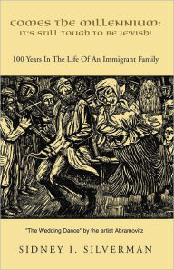 Title: COMES THE MILLENNIUM: IT'S STILL TOUGH TO BE JEWISH!: 100 Years in the Life Of An Immigrant Family, Author: Sidney I. Silverman