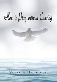 Title: How to Pray Without Ceasing, Author: Valerie Hayslett