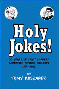 Title: Holy Jokes!: Thirty Years of Saint Charles Borromeo Church Bulletin Cartoons, Author: Tony Koszarek