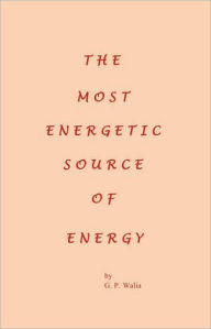 Title: The Most Energetic Source of Energy, Author: G.P. Walia