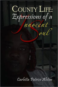 Title: County Life: Expressions of an Innocent Soul, Author: Carletta Patrice Alston